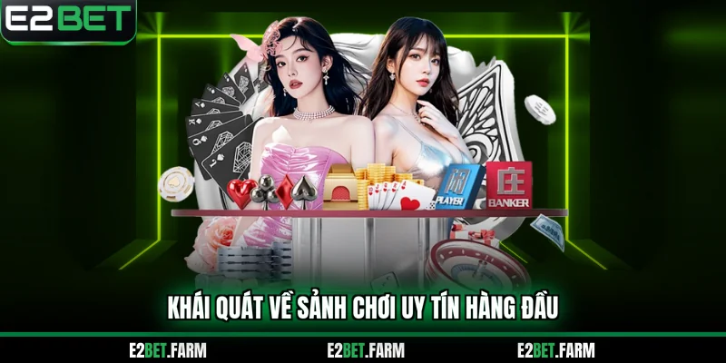 Khái quát về sảnh chơi uy tín hàng đầu